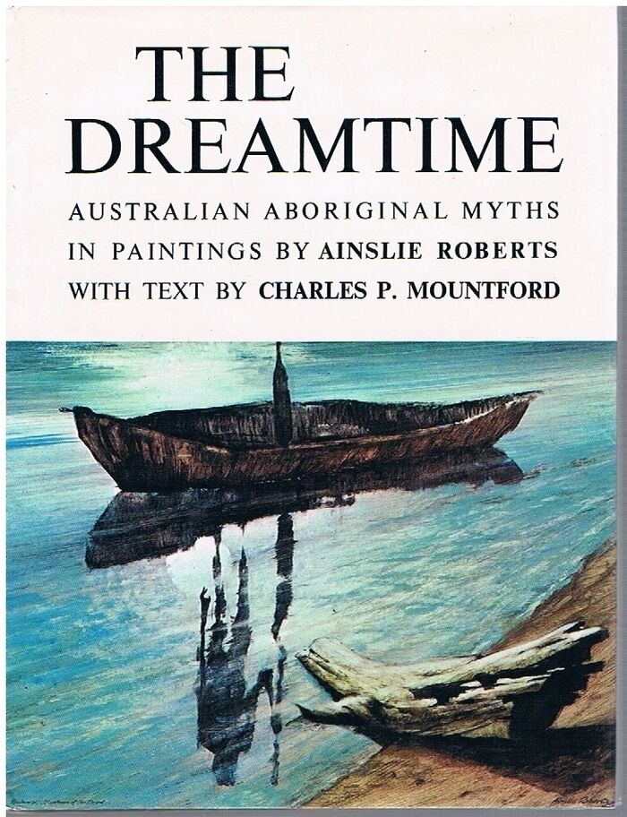 The Dreamtime - Australian Aboriginal Myths in Painting by Ainslie Roberts with text by Charles Mountford.
 Image