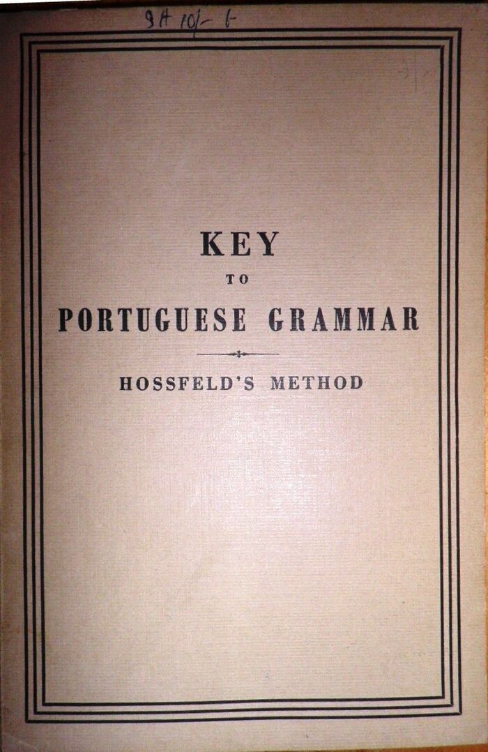 Key to Hossfeld’s New Practical Method for learning the Portuguese Language.
revised in conformity with the official Portuguese orthography by Prof. Gabriel J. Teixeira. [Key only]. Image