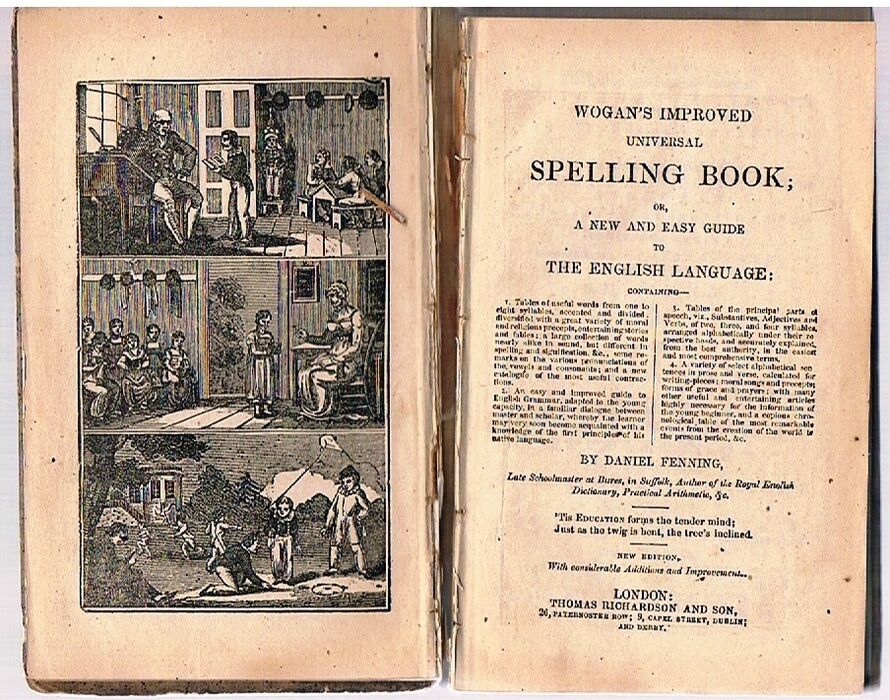 Wogan’s Improved Universal Spelling Book; or a new and easy guide to the English Language.
or, a New and Easy Guide to the English Language: containing 1. Tables of useful words.2. An easy and improved guide to English Grammar, 3. Tables of the principal parts of speech, 4. A variety of select Alphabetical... Image