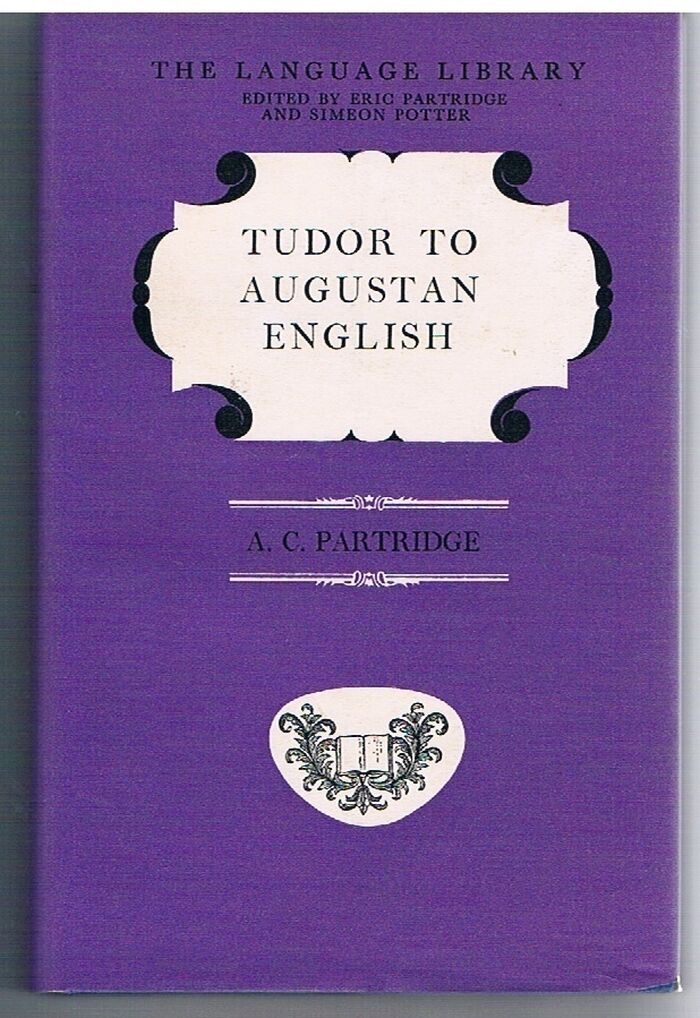 Tudor to Augustan English. A Study in Syntax and Style from Caxton to Johnson.
The Language Library Edited by Eric Partridge and Simeon Potter. Image