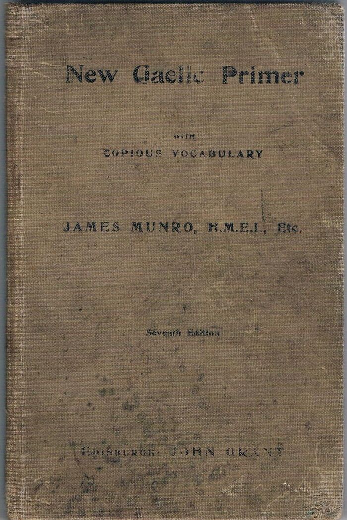 A New Gaelic Primer
containing elements of pronunciation, an abridged grammar, formation of words, a list of Gaelic and Welsh vocables of like signification also a copious vocabulary with a figured orthoepy, and a selection of colloquial phrases on varioous subjects, with the pronunciation marked throughout.  Seventh edition, improved and enlarged. Image