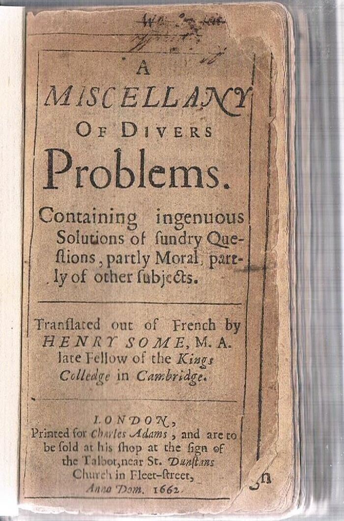 A Miscellany of Divers Problems Containing ingenuous solutions of sundry questions, partly moral, partly of other subjects.
translated out of French by Henry Some [Meslange de divers problèmes]. Image