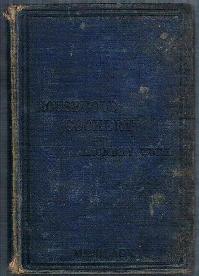 Household Cookery and Laundry Work:
By Mrs Black of the West-End School of Cookery, Glasgow. Holder of a First-Class Diploma... Image
