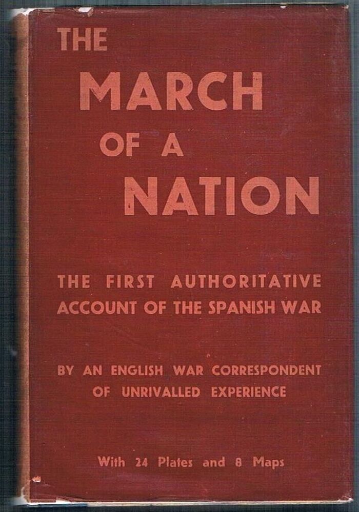 The March of a Nation:
My Year of Spain’s Civil War. Special Edition for “The Right” Book Club. “The first authoritative account of the Spanish Civil War. By an English war correspondent of unrivalled experience”. Image