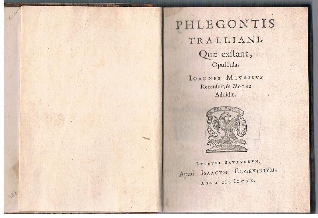 Phlegontis Tralliani,
Quae exstant, opuscula. Ioannes Meursius Recensuit, & notas Addidit   Lvgdvni Lugdunum Batavorvm, apud Isaacvm Elzevirivm. Anno MDCXX Image