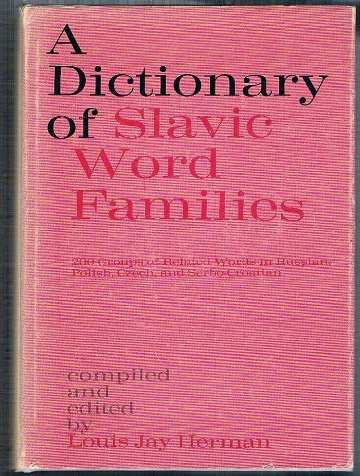 A Dictionary of Slavic Word Families:
Compiled and edited by Louis Jay Herman. 200 groups of Slavonic words contrasted in Russian, Polish, Czech, and Serbo-Croat Image
