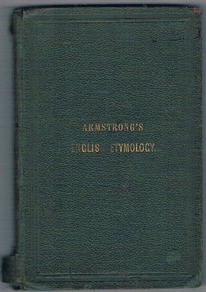 English Etymology:
for the use of schools.  Fifth edition. By Robert Armstrong of Madras College, St Andrews and Thomas Armstrong of Heriot Foundation School Edinburgh. Image