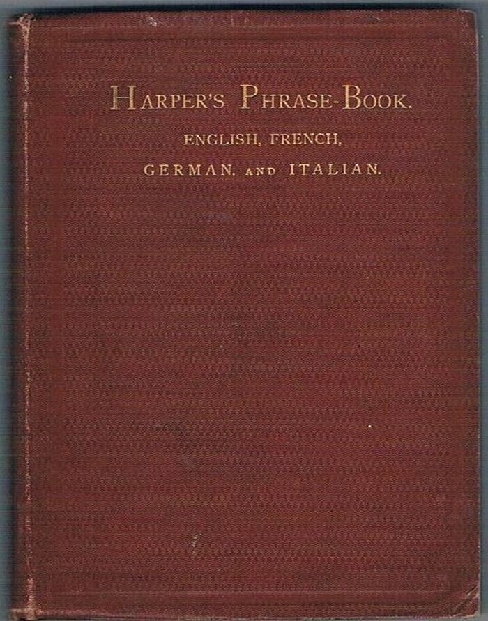 Harper's Phrase-Book;
or, Hand-book of Travel Talk for Travellers and Schools. Being a guide to conversations in English, French, German, and Italian, on a new and improved method. Intended to accompany “Harper's Hand-Book for Travellers