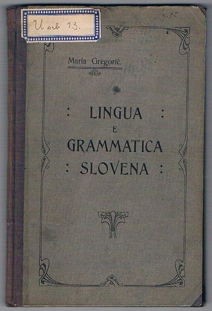 Istruzione pratica di Lingua e grammatica slovena:
compilata da Maria Gregorić docente com. Trieste. Metodo adatto tanto per l’apprendimento proprio quanto per l’eventuale studio nelle scuole medie. Image