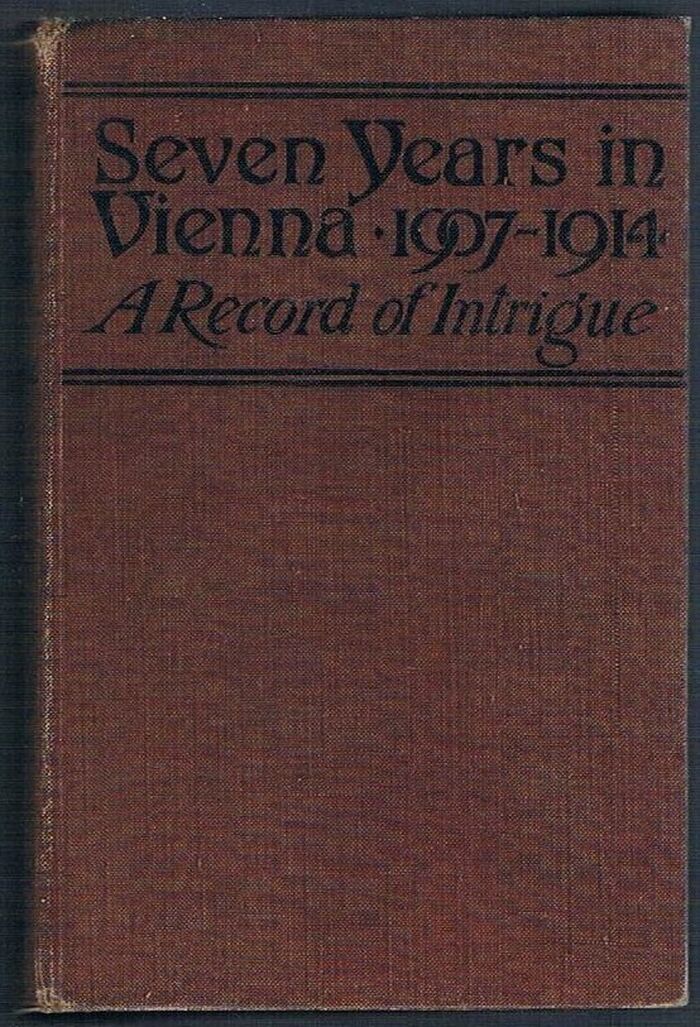 Seven Years in Vienna:
(August, 1907 - August, 1914). A Record of Intrigue. Image