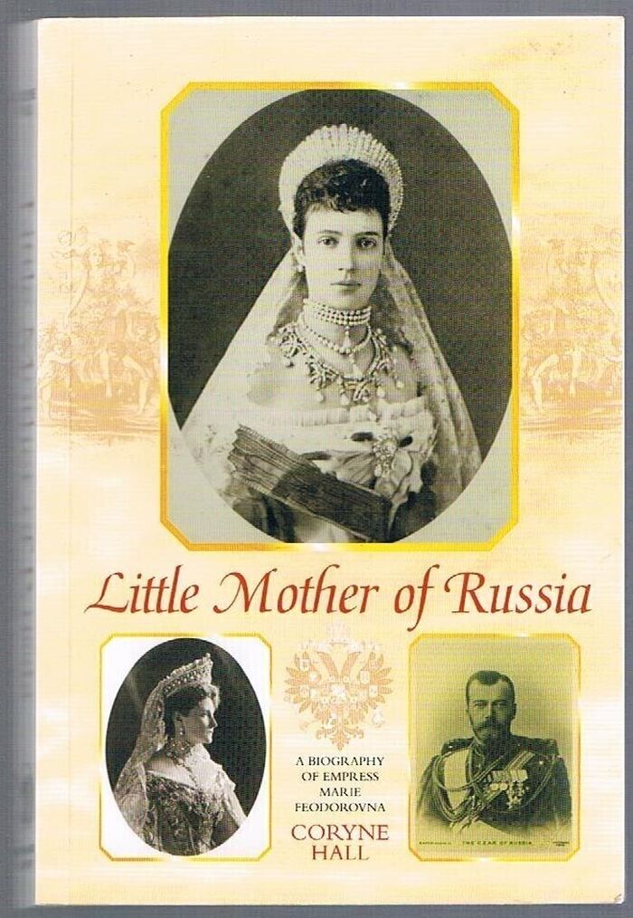 Little Mother of Russia:
A biography of Empress Marie Feodorovna (1847-1928). Revised reprint. Best edition. Image