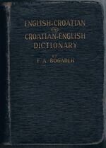 New English-Croatian and Croatian-English Dictionary.
With an Appendix. Comprising a Short Grammar of the English Language, Foreign Words and Phrases; Christian Names Rates of Interest in the United states; Presidents; Bans, kings and other rulers of Croatia.