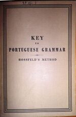 Key to Hossfeld’s New Practical Method for learning the Portuguese Language.
revised in conformity with the official Portuguese orthography by Prof. Gabriel J. Teixeira. [Key only].