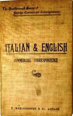 Italian & English Commercial Correspondence. Containing model phrases, letters, circulars and business documents; commercial terms and abbreviations; tables of money, weights and measures. Etc., Etc.
Corrispondenz Commerciale Italiana-Inglese. The Marlborough Series of Foreign Commercial Correspondence.