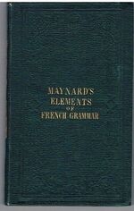 Elements of French Grammar
containing a collection of rules classified according to the parts of speech, and followed by a chapter on idiomatic differences.
