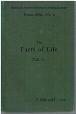 The Facts of Life (Les Faits de la Vie).  Part I: Home Life - The School - Travelling - Plants
French Series No 1: Idiomatically described and systematically arranged forming a text-book for the methodical study of the French vocabulary. Psychological Methods of Teaching and Studying.