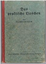 Das praktische Lieschen. German cookery receipe book.
Eine kleine Sammlung erprobter Rezepte mit angehängtem Speisezettel für das ganze Jahr.