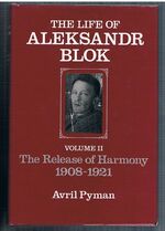 The Life of Aleksandr Blok.
Volume II: The Release of Harmony 1908-1921.