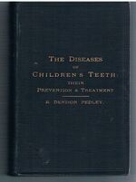 The Diseases of Children's Teeth, their prevention and treatment.
A manual for medical practioners and students. With numerous illustrations.