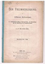 Der Freimaurerbund. [Freemasons].
Offenes Schreiben an vorurtheilsfreie Männer über das Wesen, die Einrichtung und die Entstehung des Freimaurerbundes.