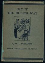 Say it the French Way. French Conversations of To-Day.
Vocabularies - Dialogues - Oral Practice with English Equivalents.