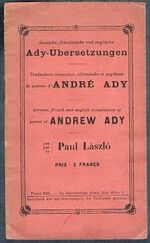 Ady Übersetzungen. Deutsche, französische und englische:
Traductions françaises, allemandes et anglaises de poêmes d’André Ady.  German, french and english translations of poems of Andrew Ady von, par by Paul Làszlò.