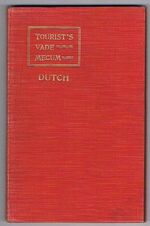 Tourist's Vade Mecum of Dutch Colloquial Conversation:
a selection of phrases in general use, with vocabularies, tables, and imitated pronunciation.