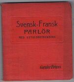 Svensk-Fransk Parlör. Guide de Conversation.
med Uttalsbeteckning. (French for Swedish speakers).