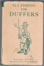 Fly-Fishing for Duffers:
By one of them R. D. Peck. With six serious illustrations by another H. M. Bateman.