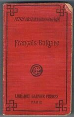 Français-Bulgare:
Contenant tous les mots usuels avec leur prononciation figurée. Petits Dictionnaires Garnier.