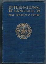 International Language:
Past, Present & Future with specimens of Esperanto and Grammar.