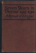 Seven Years in Vienna:
(August, 1907 - August, 1914). A Record of Intrigue.