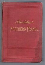 Northern France:
from Belgium and the English Channel to the Loire. Excluding Paris and Its Environs: Handbook for Travellers.  Second edition. With 9 maps and 27 plans.