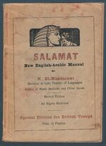 Salamat:
New English-Arabic Manual: Containing useful vocabularies, familiar dialogues in the most necessary subjects, verbs, adjectives etc with Phonetic Pronunciation. Special Edition for British Troops. Second Edition. 12 Piastres.
