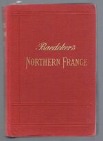 Northern France:
from Belgium and the English Channel to the Loire. Excluding Paris and Its Environs: Handbook for Travellers. Fourth edition. With 13 maps and 40 plans.