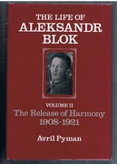 The Life of Aleksandr Blok.
Volume II: The Release of Harmony 1908-1921.