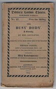 The Busybody:
A Comedy by Mrs Centlivre. Correctly given, from copies used in the theatres by Thomas Dibdin. With Embellishments designed by Thurston - engraved by Thompson. Dibdin’s London Theatre.  Published Weekly. No. 27.