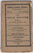 The Mock Doctor:
A Farce by Henry Fielding, Esq. Correctly given, from copies used in the theatres by Thomas Dibdin. With Embellishments designed by Thurston - engraved by Thompson. Dibdin’s London Theatre.  Published Weekly. No. 60.