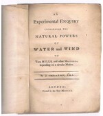 An Experimental Enquiry Concerning the Natural Powers of Water and Wind
to Turn Mills, and other Machines, depending on a circular Motion. By J. Smeaton, F.R.S.. Ex Spitalfields Mathematical Society.