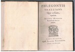 Phlegontis Tralliani,
Quae exstant, opuscula. Ioannes Meursius Recensuit, & notas Addidit   Lvgdvni Lugdunum Batavorvm, apud Isaacvm Elzevirivm. Anno MDCXX